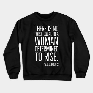 Black History, There is no force equal to a woman, W.E.B. DuBois Quote, African American, Black Woman Crewneck Sweatshirt